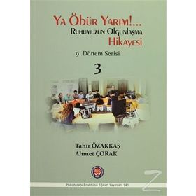 Ya Öbür Yarım!.. Ruhumuzun Olgunlaşma Hikayesi - 3 - Tahir Özakkaş Ahmet Çorak