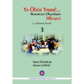 Ya Öbür Yarım!.. Ruhumuzun Olgunlaşma Hikayesi - 3 - Tahir Özakkaş Ahmet Çorak