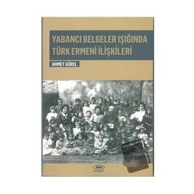 Yabancı Belgeler Işığında Türk Ermeni İlişkileri - Ahmet Gürel