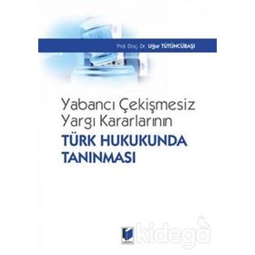 Yabancı Çekişmesiz Yargı Kararlarının Türk Hukukunda Tanınması - Uğur Tütüncübaşı