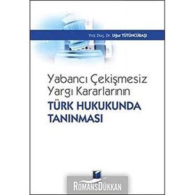 Yabancı Çekişmesiz Yargı Kararlarının Türk Hukukunda Tanınması - Uğur Tütüncübaşı
