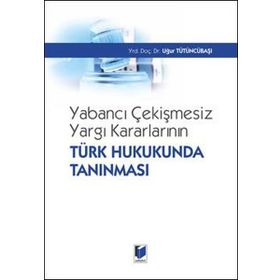 Yabancı Çekişmesiz Yargı Kararlarının Türk Hukukunda Tanınması - Uğur Tütüncübaşı