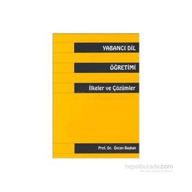 Yabancı Dil Öğretimi İlkeler ve Çözümler - Özcan Başkan