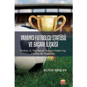 Yabancı Futbolcu Statüsü ve Başarı İlişkisi Kutay Arslan
