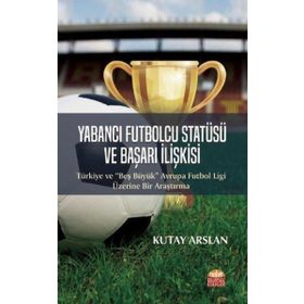Yabancı Futbolcu Statüsü ve Başarı İlişkisi Kutay Arslan