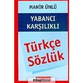 YABANCI KARŞILIKLI TÜRKÇE SÖZLÜK - MAHIR ÜNLÜ