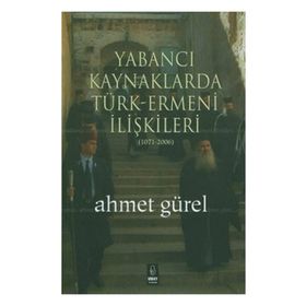 YABANCI KAYNAKLARDA TÜRK-ERMENI İLİŞKİLERİ (1071-2006) - AHMET GÜREL
