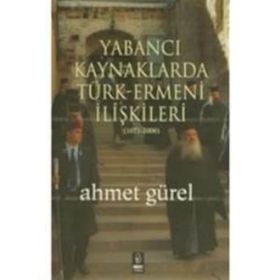 YABANCI KAYNAKLARDA TÜRK-ERMENI İLİŞKİLERİ (1071-2006) - AHMET GÜREL