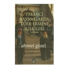 YABANCI KAYNAKLARDA TÜRK-ERMENI İLİŞKİLERİ (1071-2006) - AHMET GÜREL