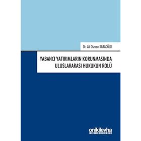 Yabancı Yatırımların Korunmasında Uluslararası Hukukun Rolü - Ali Osman Karaoğlu