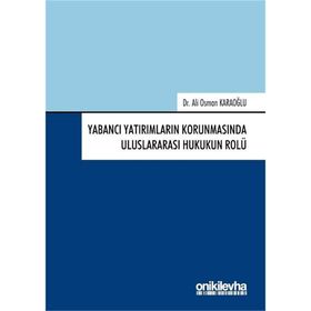 Yabancı Yatırımların Korunmasında Uluslararası Hukukun Rolü - Ali Osman Karaoğlu