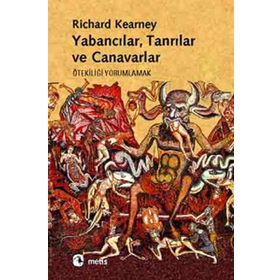 YABANCILAR, TANRILAR VE CANAVARLAR ÖTEKİLİĞİ YORUMLAMAK - RICHARD KEARNEY