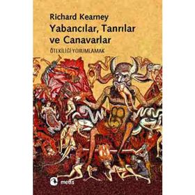 YABANCILAR, TANRILAR VE CANAVARLAR ÖTEKİLİĞİ YORUMLAMAK - RICHARD KEARNEY