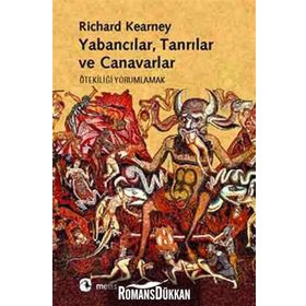 YABANCILAR, TANRILAR VE CANAVARLAR ÖTEKİLİĞİ YORUMLAMAK - RICHARD KEARNEY