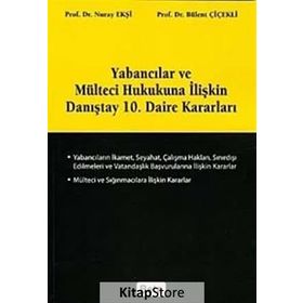 YABANCILAR VE MÜLTECİ HUKUKUNA İLİŞKİN DANIŞTAY 10. DAIRE KARARLARI - BÜLENT ÇİÇEKLİ;NURAY EKŞİ