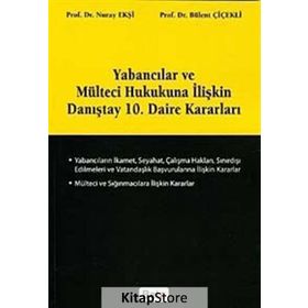 YABANCILAR VE MÜLTECİ HUKUKUNA İLİŞKİN DANIŞTAY 10. DAIRE KARARLARI - BÜLENT ÇİÇEKLİ;NURAY EKŞİ