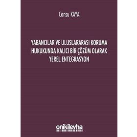 Yabancılar ve Uluslararası Koruma Hukukunda Kalıcı Bir Çözüm Olarak Yerel Entegrasyon - Cansu Kaya