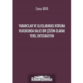 Yabancılar ve Uluslararası Koruma Hukukunda Kalıcı Bir Çözüm Olarak Yerel Entegrasyon - Cansu Kaya