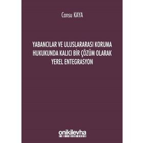 Yabancılar ve Uluslararası Koruma Hukukunda Kalıcı Bir Çözüm Olarak Yerel Entegrasyon - Cansu Kaya