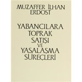 Yabancılara Toprak Satışı ve Yasalaşma Süreçleri - Muzaffer İlhan Erdost