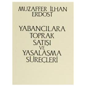 Yabancılara Toprak Satışı ve Yasalaşma Süreçleri - Muzaffer İlhan Erdost