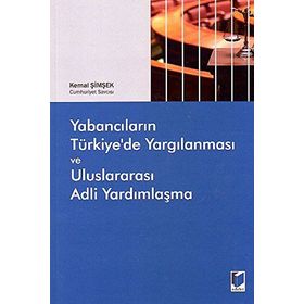 Yabancıların Türkiye’de Yargılanması ve Uluslararası Adli Yardımlaşma - Kemal Şimşek