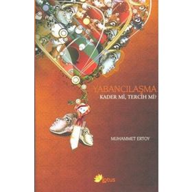 YABANCILAŞMA KADER MI, TERCIH MI? - MUHAMMET ERTOY