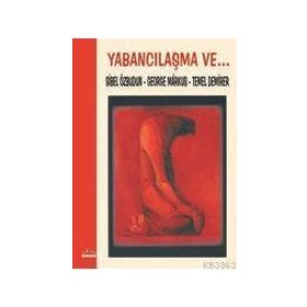 Yabancılaşma ve... - Sibel Özbudun Temel Demirer George Markus