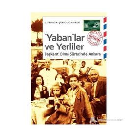 YABANLAR VE YERLILER BAŞKENT OLMA SÜRECİNDE ANKARA - L. FUNDA, ŞENOL CANTEK