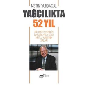 Yağcılıkta 52 Yıl - Bir Profesyonelin Başarılarla Dolu Mutlu Hayatının Sırları - Kolektif