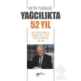 Yağcılıkta 52 Yıl - Bir Profesyonelin Başarılarla Dolu Mutlu Hayatının Sırları - Kolektif