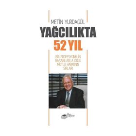 Yağcılıkta 52 Yıl - Bir Profesyonelin Başarılarla Dolu Mutlu Hayatının Sırları - Kolektif