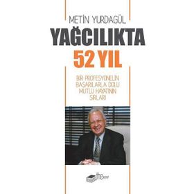 Yağcılıkta 52 Yıl - Bir Profesyonelin Başarılarla Dolu Mutlu Hayatının Sırları - Kolektif