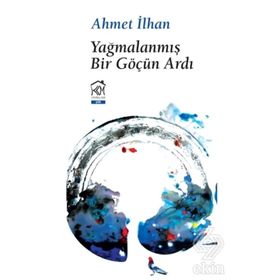 Yağmalanmış Bir Göçün Ardı - Ahmet İlhan
