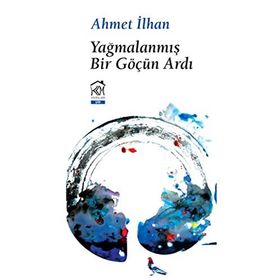 Yağmalanmış Bir Göçün Ardı - Ahmet İlhan