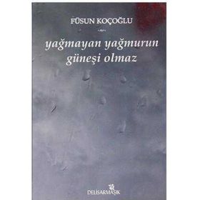 YAĞMAYAN YAĞMURUN GÜNEŞİ OLMAZ - FÜSUN KOÇOĞLU