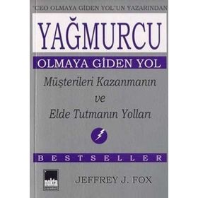 YAĞMURCU OLMAYA GIDEN YOL MÜŞTERİLERİ KAZANMANIN VE ELDE TUTMANIN YOL - JEFFREY J. FOX