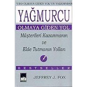 YAĞMURCU OLMAYA GIDEN YOL MÜŞTERİLERİ KAZANMANIN VE ELDE TUTMANIN YOL - JEFFREY J. FOX