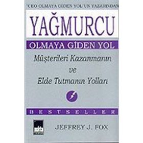 YAĞMURCU OLMAYA GIDEN YOL MÜŞTERİLERİ KAZANMANIN VE ELDE TUTMANIN YOL - JEFFREY J. FOX