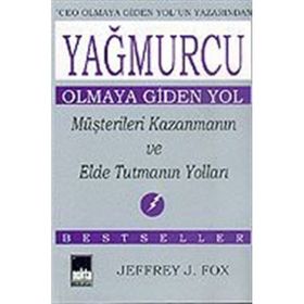 YAĞMURCU OLMAYA GIDEN YOL MÜŞTERİLERİ KAZANMANIN VE ELDE TUTMANIN YOL - JEFFREY J. FOX