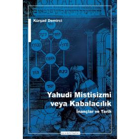 Yahudi Mistisizmi veya Kabalacalık İnançlar ve Tarih - Kürşat Demirci