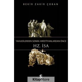 Yahudilerden Sonra Hıristiyanlardan Önce Hz. İsa - Bekir Zakir Çoban