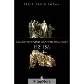Yahudilerden Sonra Hıristiyanlardan Önce Hz. İsa - Bekir Zakir Çoban