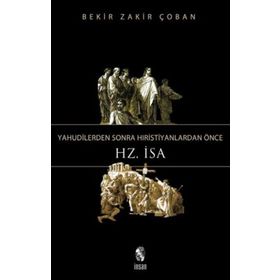 Yahudilerden Sonra Hıristiyanlardan Önce Hz. İsa - Bekir Zakir Çoban