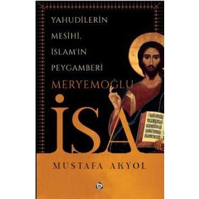 Yahudilerin Mesihi, İslam'ın Peygamberi Meryemoğlu İsa-Mustafa Ak