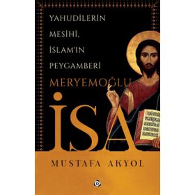 Yahudilerin Mesihi, İslam'ın Peygamberi Meryemoğlu İsa-Mustafa Ak