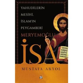 Yahudilerin Mesihi, İslam'ın Peygamberi Meryemoğlu İsa-Mustafa Ak