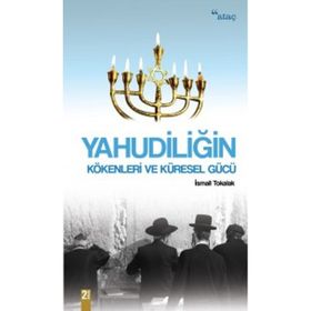 Yahudiliğin Kökenleri ve Küresel Gücü İsmail Tokalak Ataç Yayınları