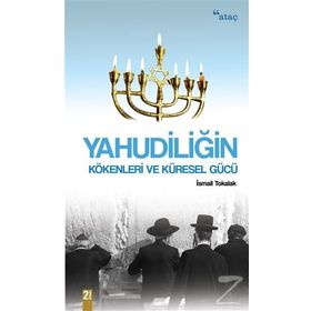Yahudiliğin Kökenleri ve Küresel Gücü İsmail Tokalak Ataç Yayınları
