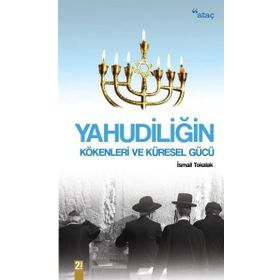 Yahudiliğin Kökenleri ve Küresel Gücü İsmail Tokalak Ataç Yayınları